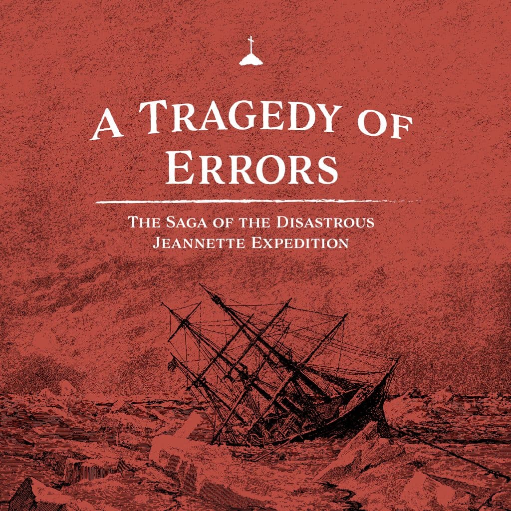A Tragedy of Errors - the Saga of the Disastrous Jeannette Expedition