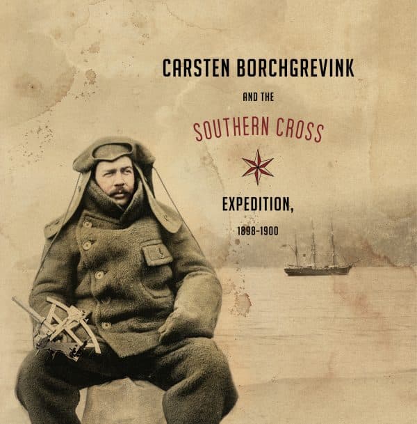 Carsten Borchgrevink and the Southern Cross Expedition 1898–1900