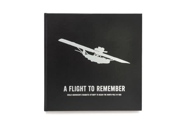 A Flight To Remember: Roald Amundsens Dramatic Attempt To Reach The North Pole In 1925 - Special Limited Edition (30 copies)