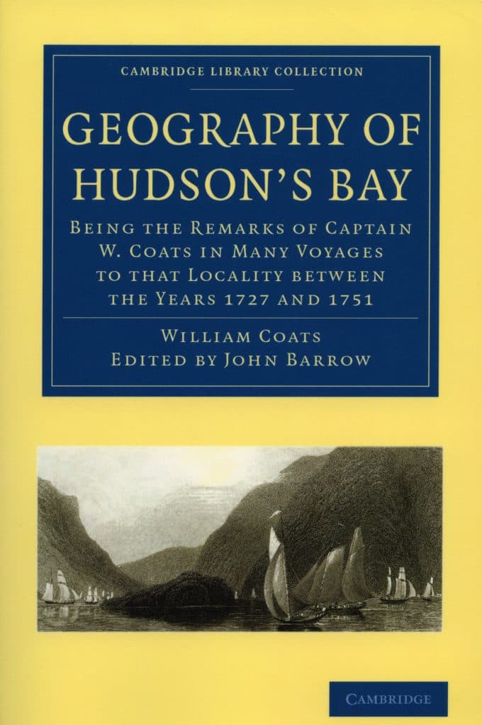 Geography of Hudson's Bay: Being the Remarks of Captain W. Coats in Many Voyages to that Locality between the Years 1727 and 1751